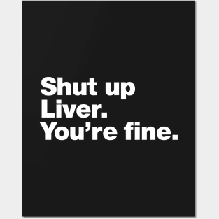 Shut up Liver. You're fine. Posters and Art